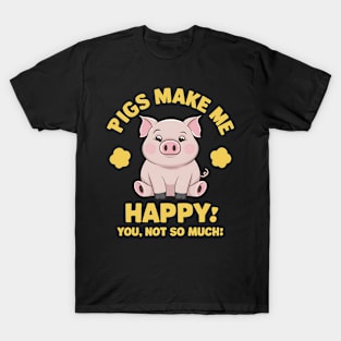 Pigs Make Me happy You, Not So Much T-Shirt